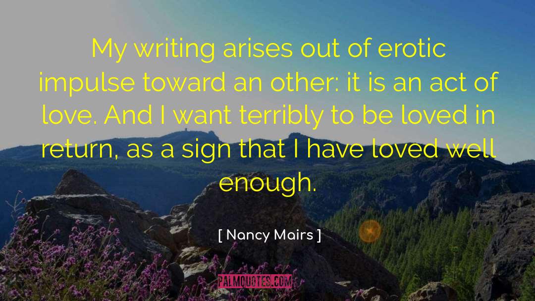 Nancy Mairs Quotes: My writing arises out of