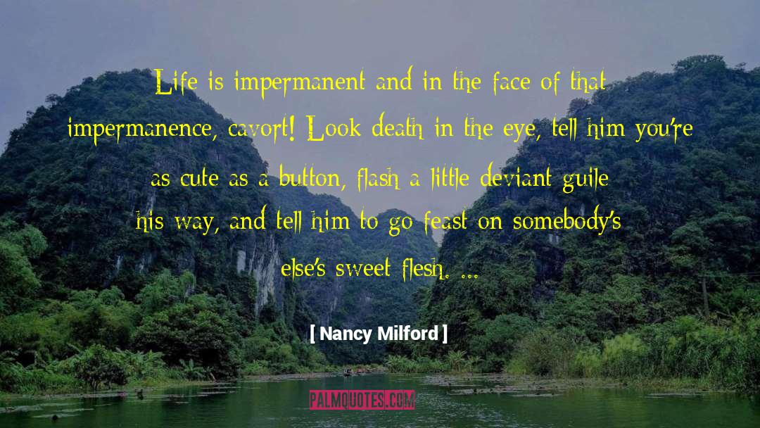 Nancy Milford Quotes: Life is impermanent and in