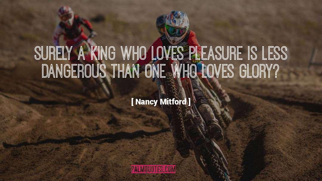 Nancy Mitford Quotes: Surely a King who loves