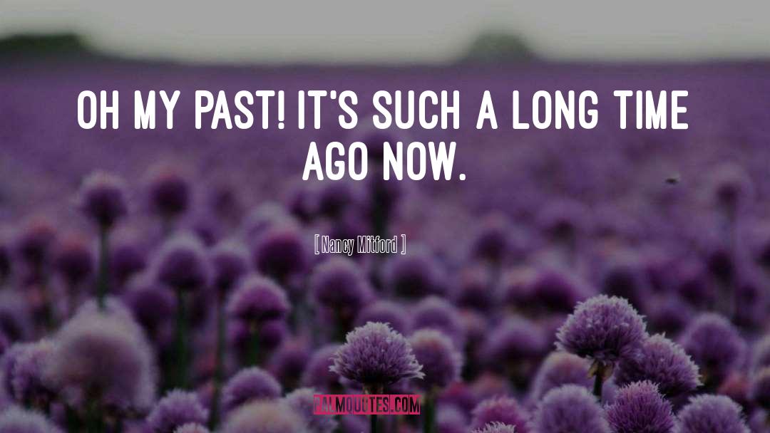 Nancy Mitford Quotes: Oh my past! It's such