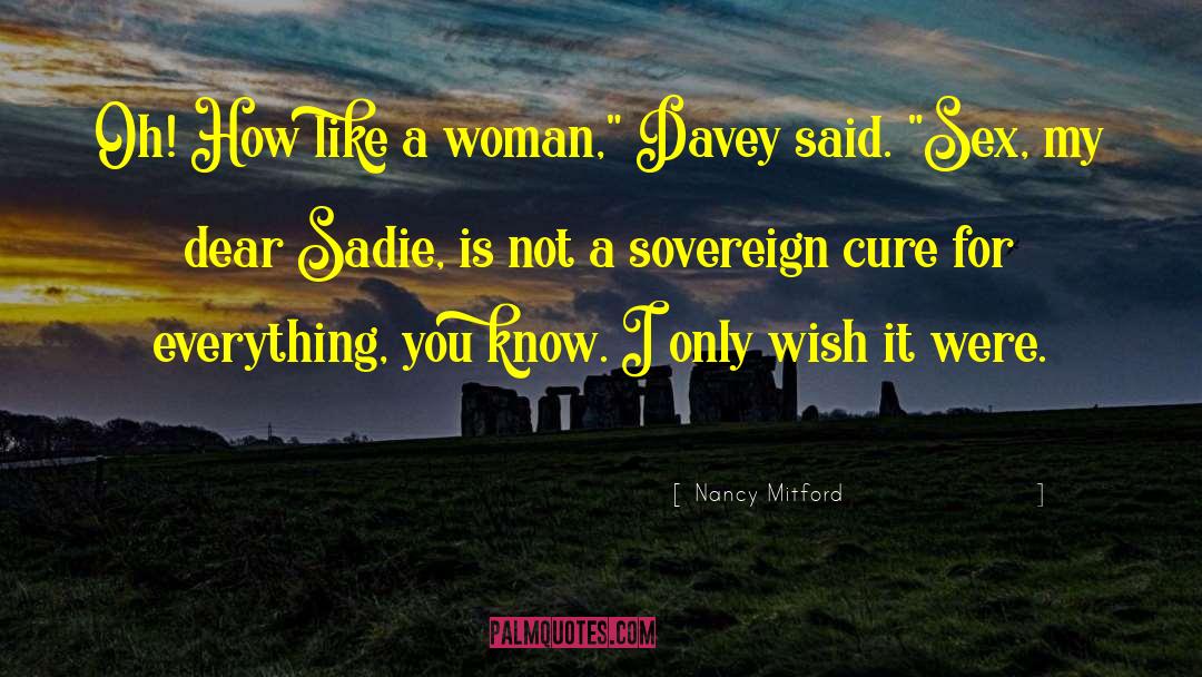 Nancy Mitford Quotes: Oh! How like a woman,