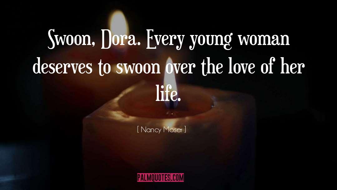Nancy Moser Quotes: Swoon, Dora. Every young woman