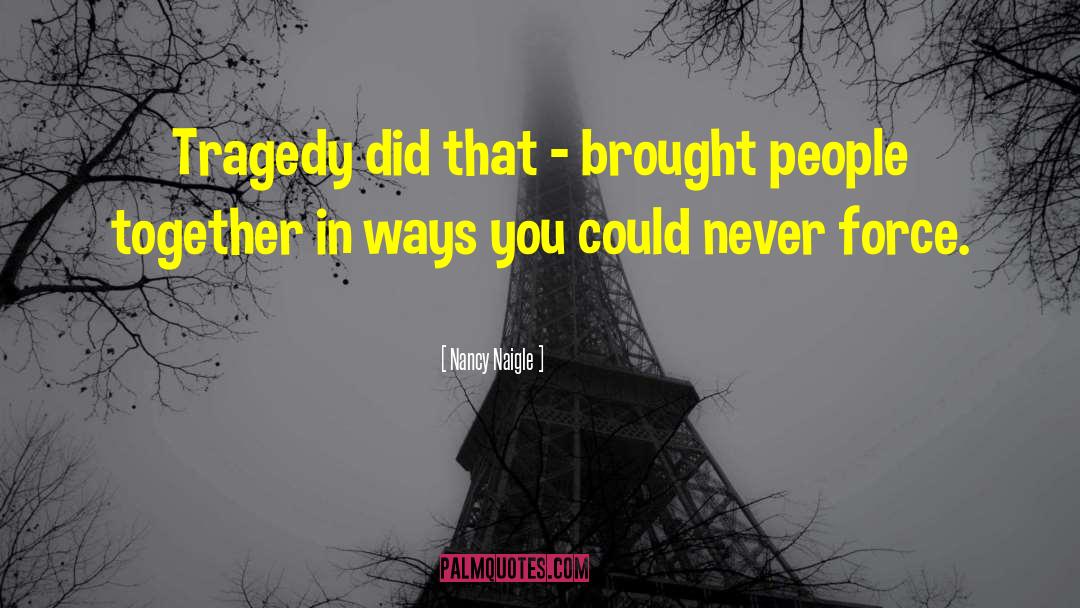 Nancy Naigle Quotes: Tragedy did that - brought