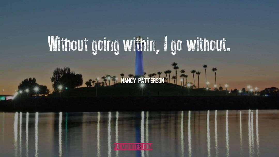 Nancy Patterson Quotes: Without going within, I go