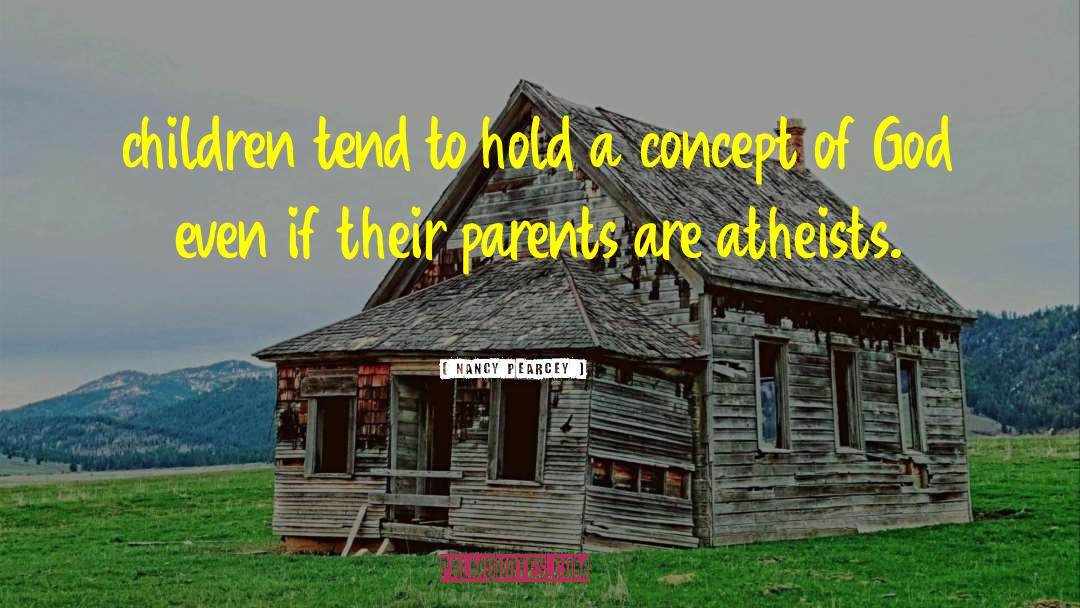 Nancy Pearcey Quotes: children tend to hold a