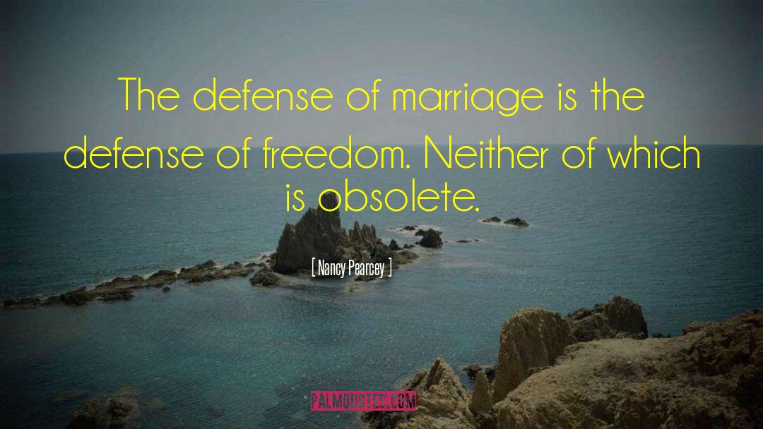 Nancy Pearcey Quotes: The defense of marriage is