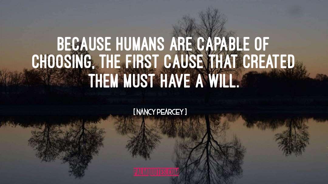 Nancy Pearcey Quotes: Because humans are capable of