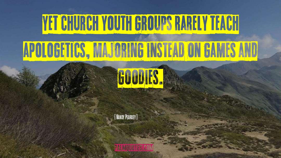 Nancy Pearcey Quotes: Yet church youth groups rarely