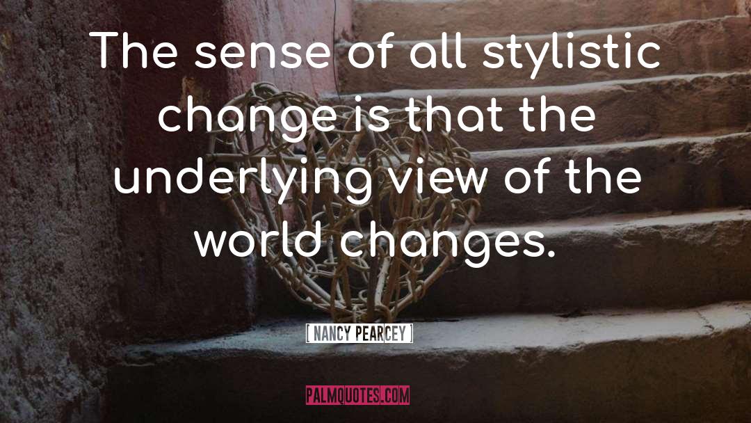 Nancy Pearcey Quotes: The sense of all stylistic