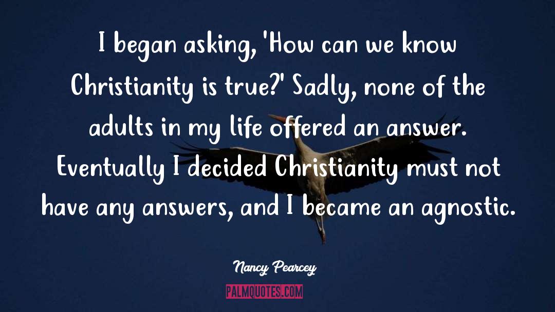 Nancy Pearcey Quotes: I began asking, 'How can