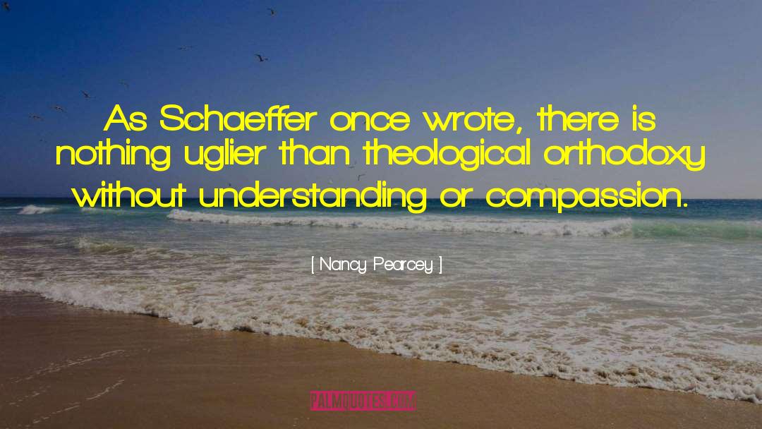 Nancy Pearcey Quotes: As Schaeffer once wrote, there