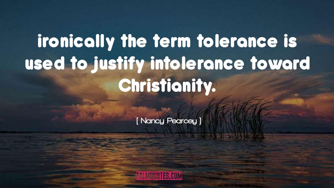 Nancy Pearcey Quotes: ironically the term tolerance is