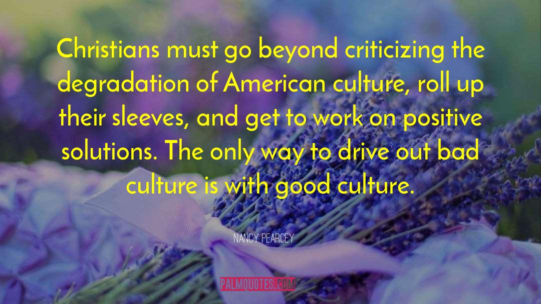 Nancy Pearcey Quotes: Christians must go beyond criticizing