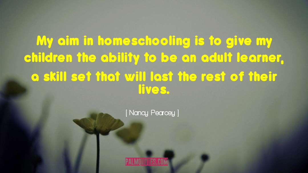 Nancy Pearcey Quotes: My aim in homeschooling is