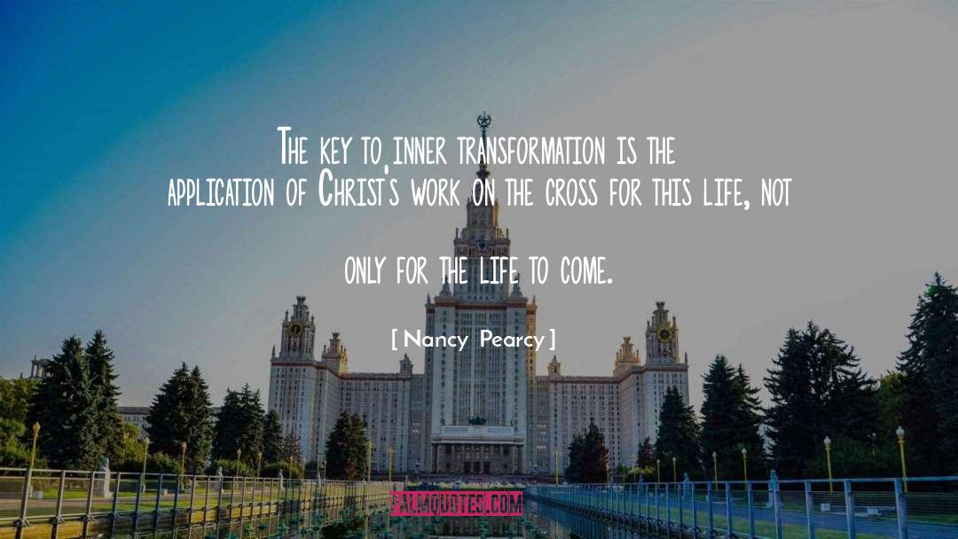 Nancy  Pearcy Quotes: The key to inner transformation