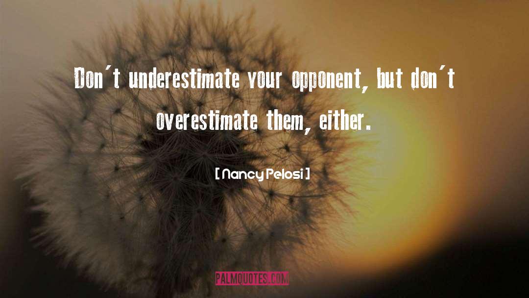 Nancy Pelosi Quotes: Don't underestimate your opponent, but