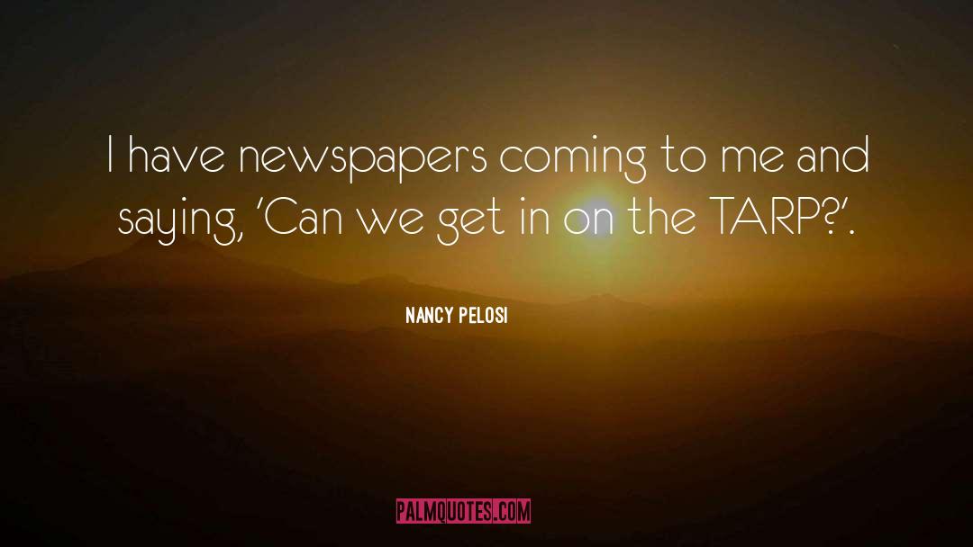 Nancy Pelosi Quotes: I have newspapers coming to