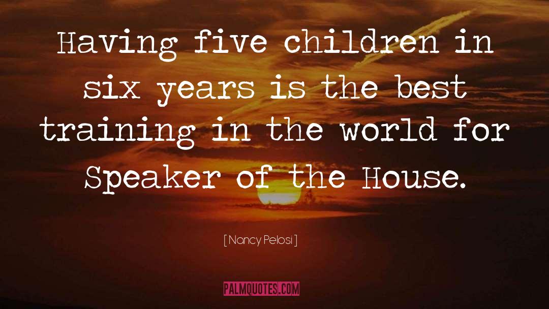 Nancy Pelosi Quotes: Having five children in six