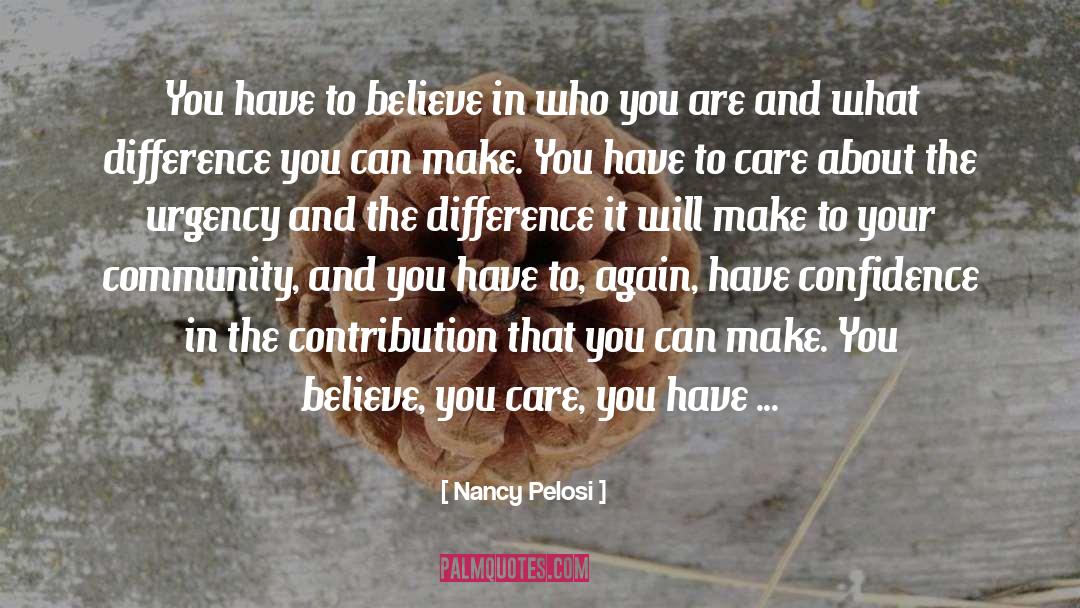 Nancy Pelosi Quotes: You have to believe in