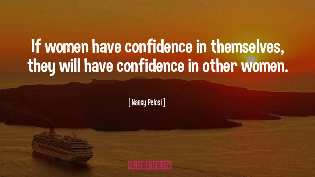 Nancy Pelosi Quotes: If women have confidence in