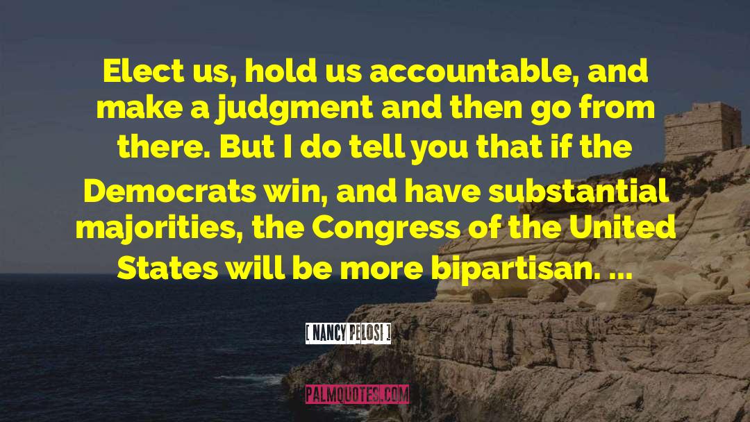 Nancy Pelosi Quotes: Elect us, hold us accountable,
