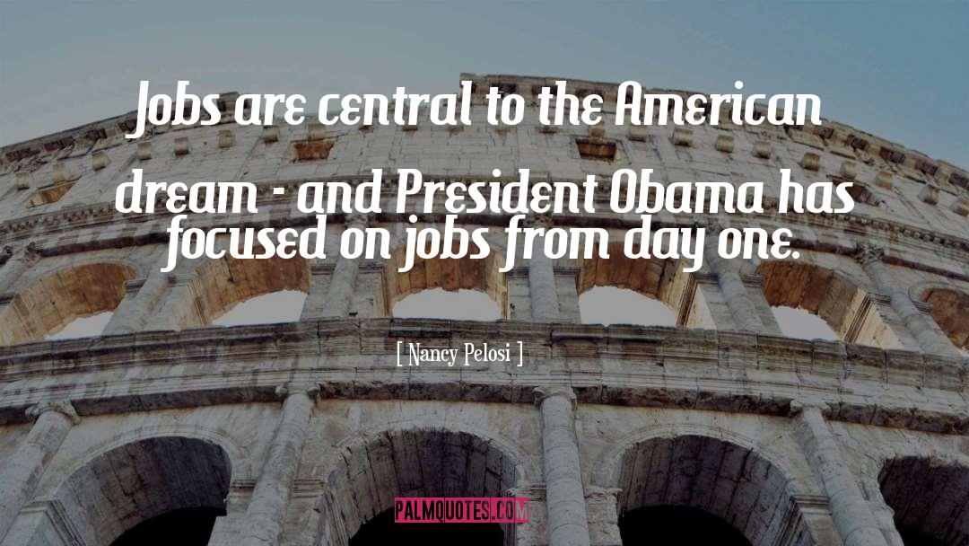 Nancy Pelosi Quotes: Jobs are central to the