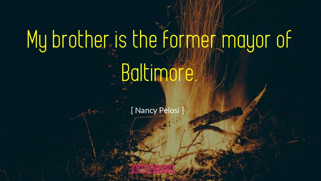 Nancy Pelosi Quotes: My brother is the former