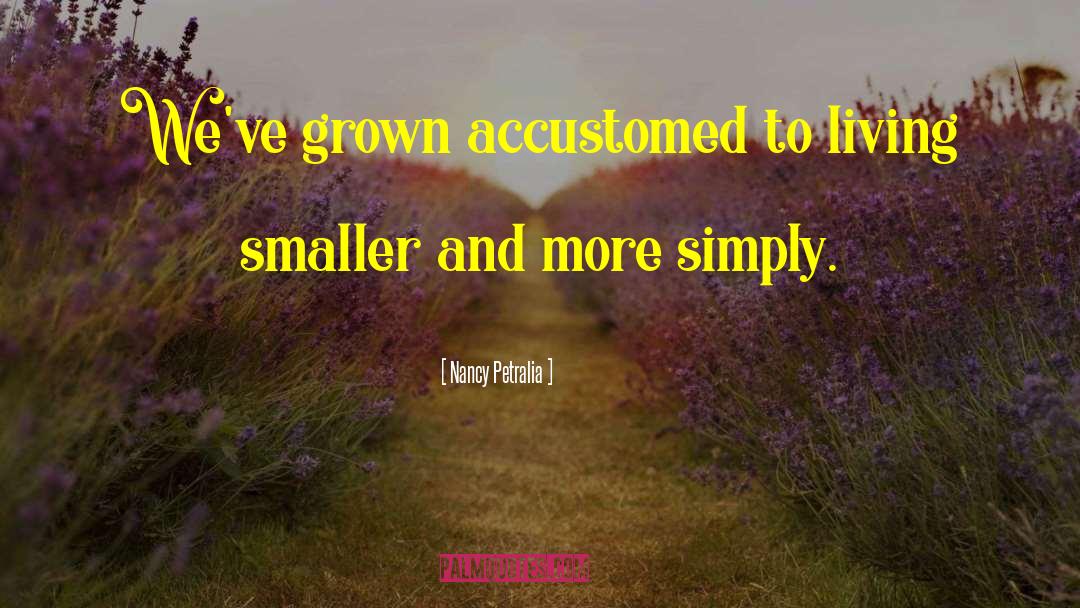 Nancy Petralia Quotes: We've grown accustomed to living