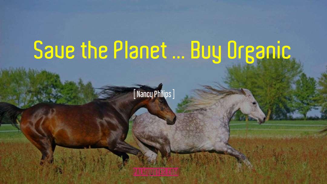 Nancy Philips Quotes: Save the Planet ... Buy