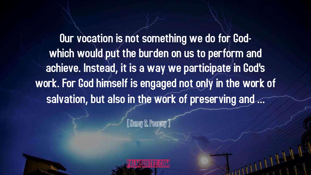 Nancy R. Pearcey Quotes: Our vocation is not something