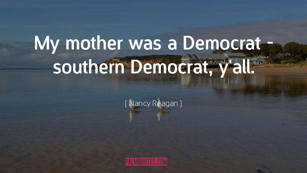 Nancy Reagan Quotes: My mother was a Democrat