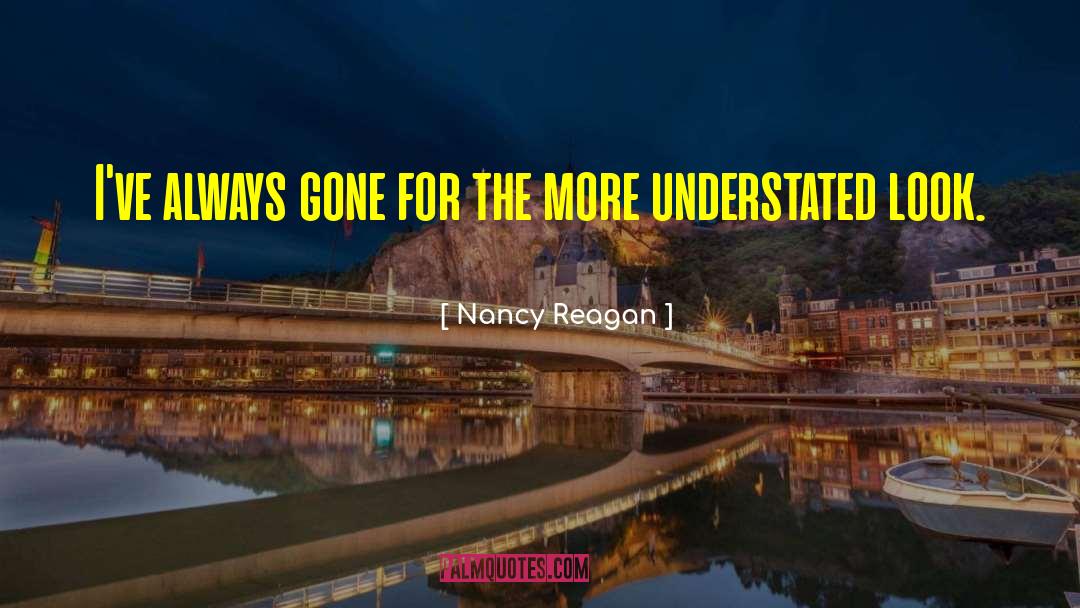 Nancy Reagan Quotes: I've always gone for the