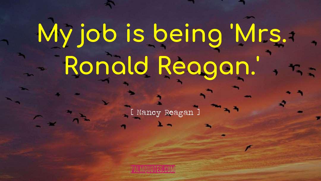 Nancy Reagan Quotes: My job is being 'Mrs.