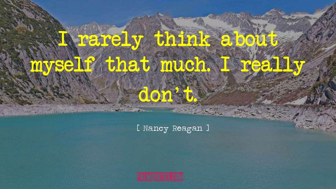 Nancy Reagan Quotes: I rarely think about myself