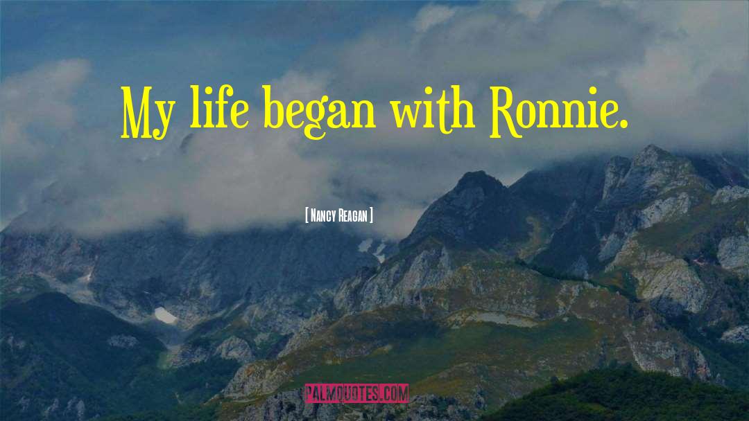 Nancy Reagan Quotes: My life began with Ronnie.