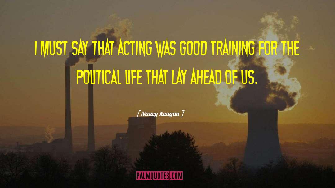 Nancy Reagan Quotes: I must say that acting