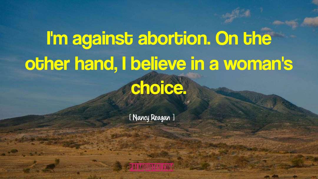 Nancy Reagan Quotes: I'm against abortion. On the