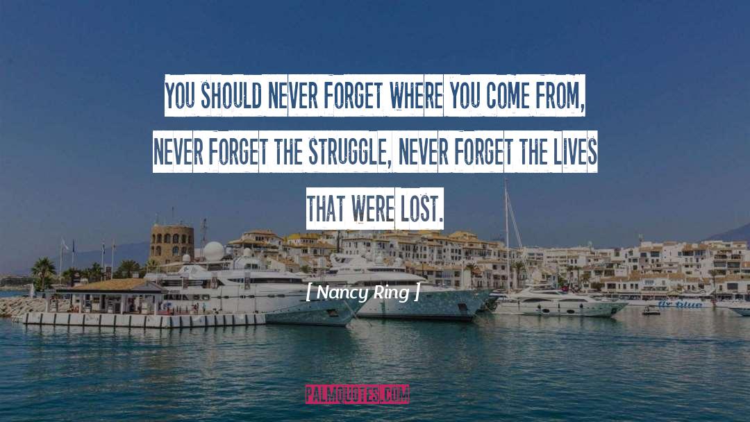 Nancy Ring Quotes: You should never forget where