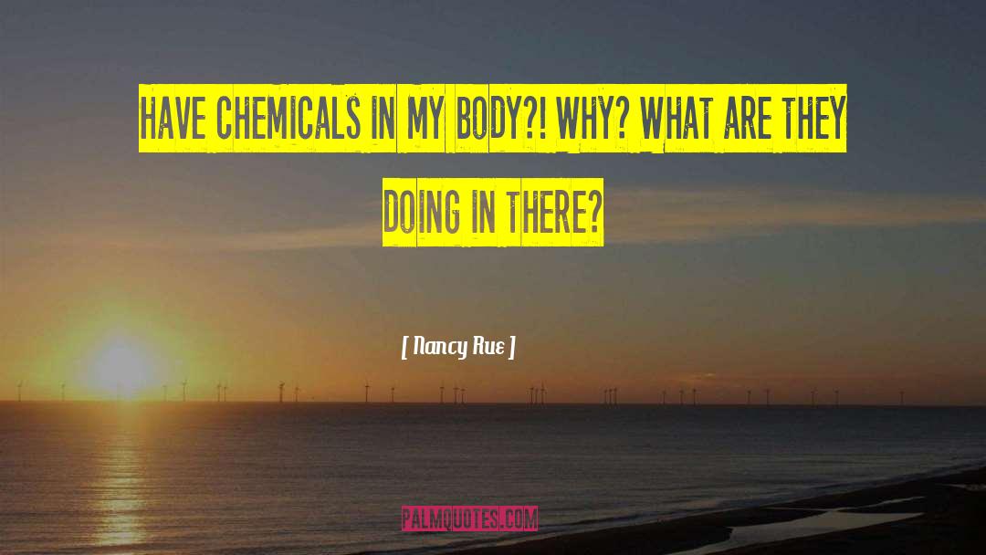 Nancy Rue Quotes: Have chemicals in my body?!