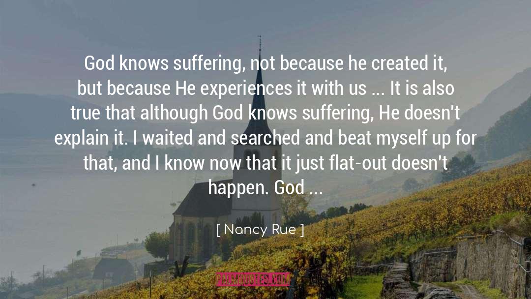 Nancy Rue Quotes: God knows suffering, not because
