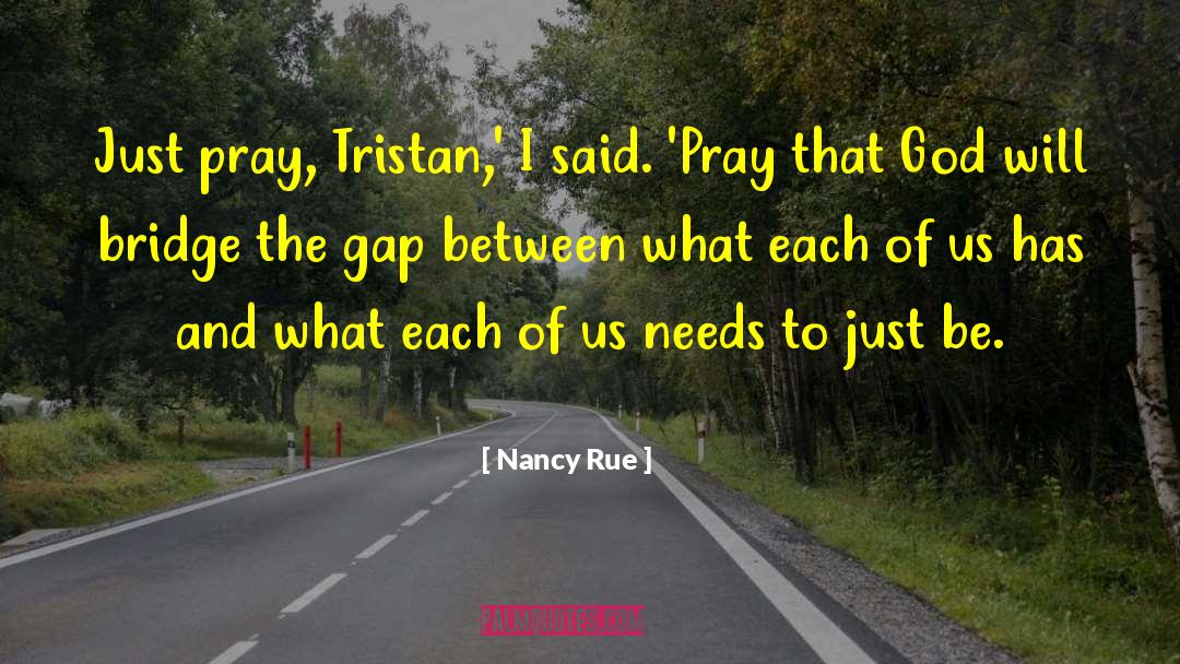 Nancy Rue Quotes: Just pray, Tristan,' I said.