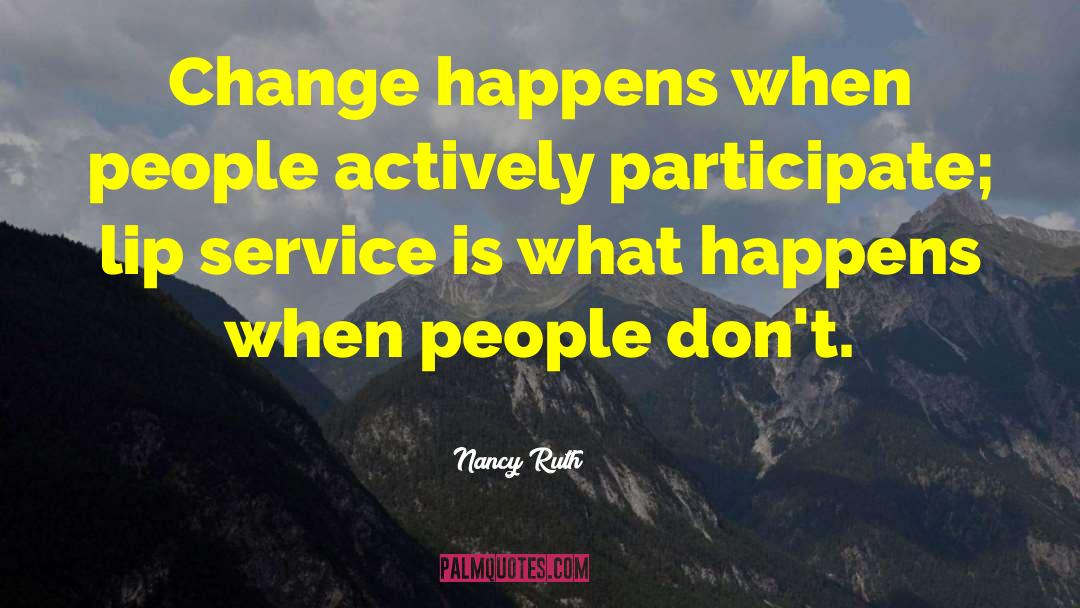 Nancy Ruth Quotes: Change happens when people actively