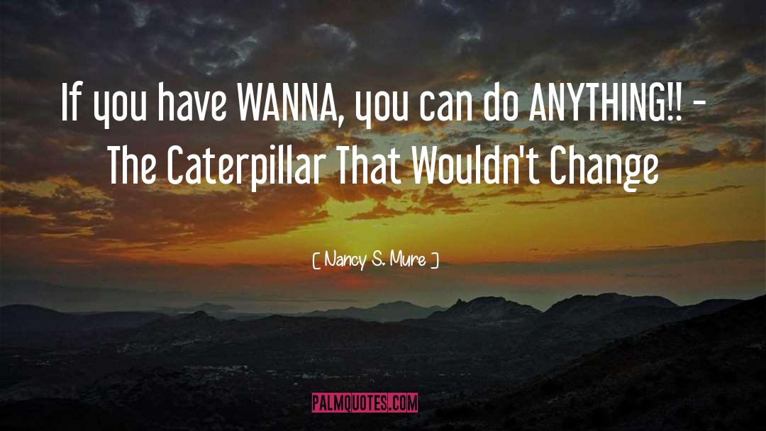 Nancy S. Mure Quotes: If you have WANNA, you