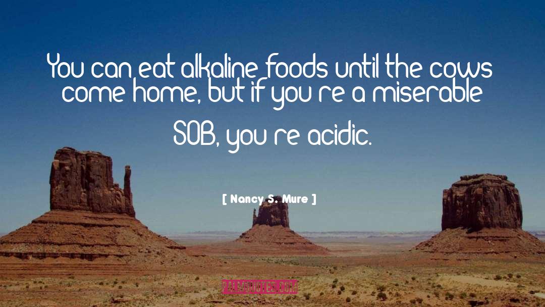 Nancy S. Mure Quotes: You can eat alkaline foods