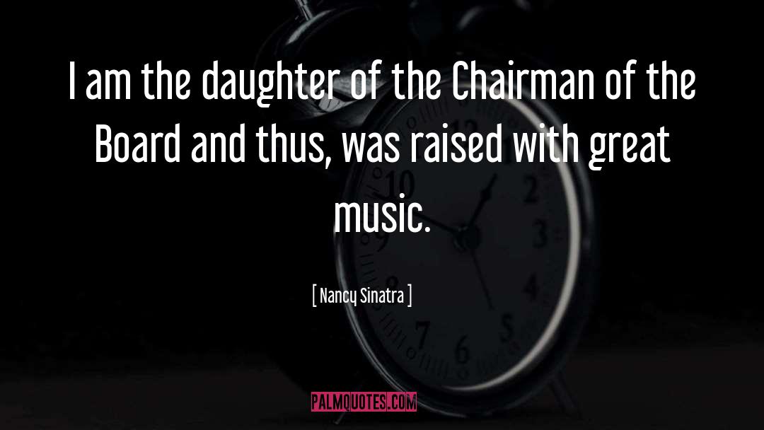 Nancy Sinatra Quotes: I am the daughter of