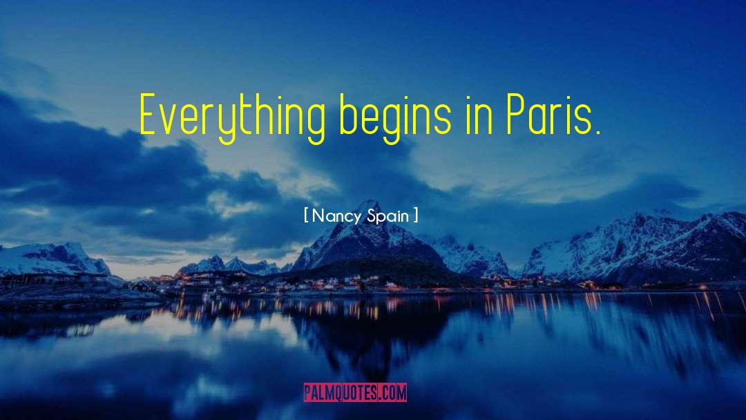 Nancy Spain Quotes: Everything begins in Paris.
