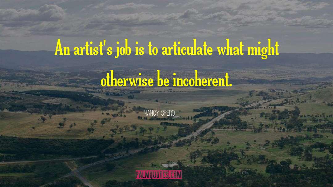 Nancy Spero Quotes: An artist's job is to