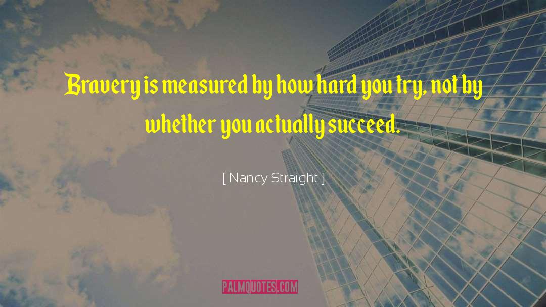 Nancy Straight Quotes: Bravery is measured by how
