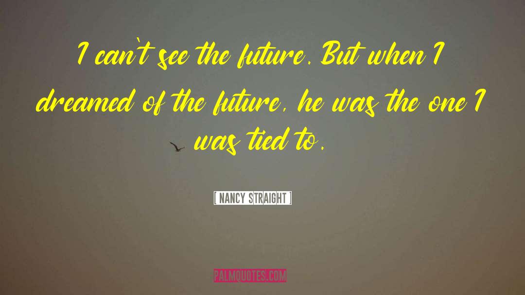Nancy Straight Quotes: I can't see the future.