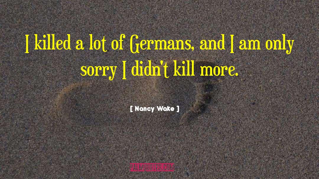 Nancy Wake Quotes: I killed a lot of